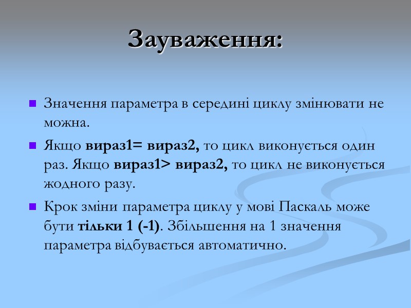 Зауваження: Значення параметра в середині циклу змінювати не можна. Якщо вираз1= вираз2, то цикл Зауваження: Значення параметра в середині циклу змінювати не можна. Якщо вираз1= вираз2, то цикл